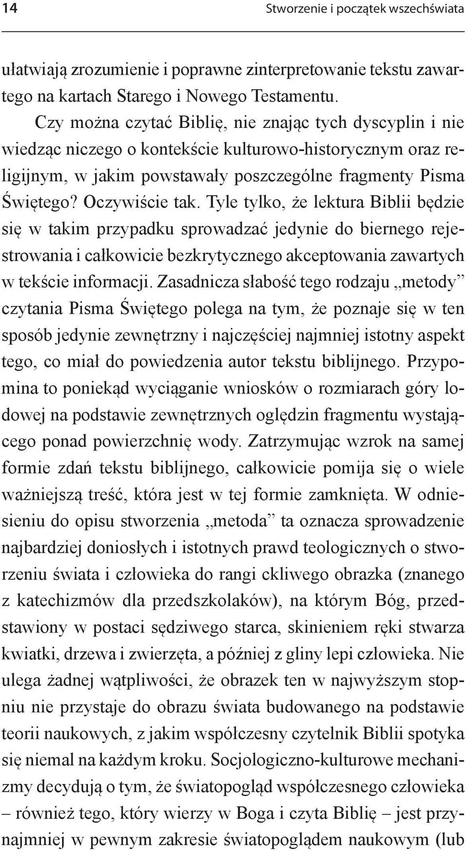 Tyle tylko, że lektura Biblii będzie się w takim przypadku sprowadzać jedynie do biernego rejestrowania i całkowicie bezkrytycznego akceptowania zawartych w tekście informacji.