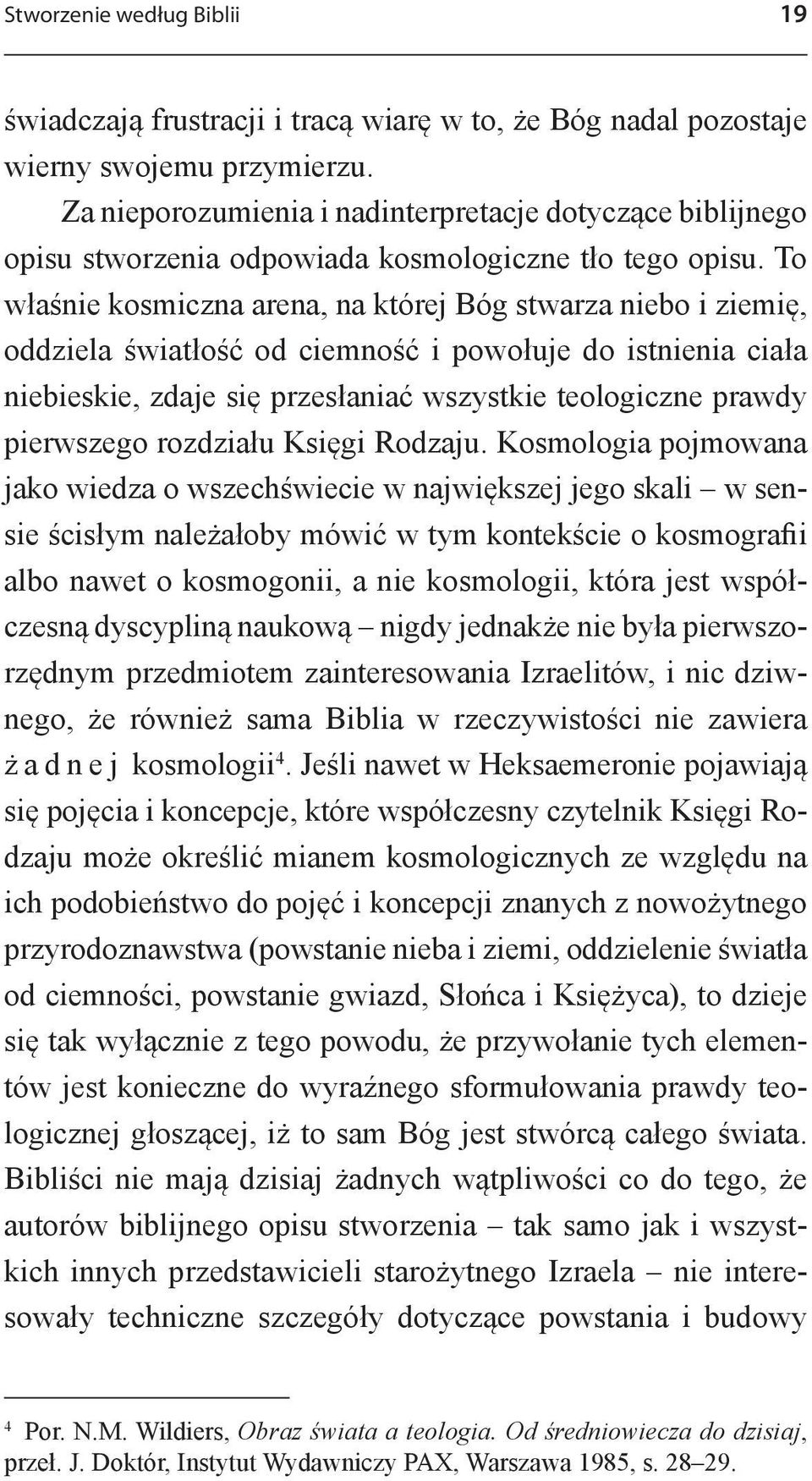 To właśnie kosmiczna arena, na której Bóg stwarza niebo i ziemię, oddziela światłość od ciemność i powołuje do istnienia ciała niebieskie, zdaje się przesłaniać wszystkie teologiczne prawdy