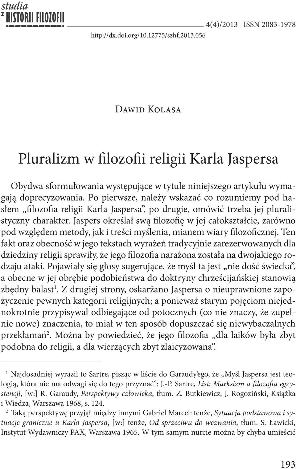 Jaspers określał swą filozofię w jej całokształcie, zarówno pod względem metody, jak i treści myślenia, mianem wiary filozoficznej.