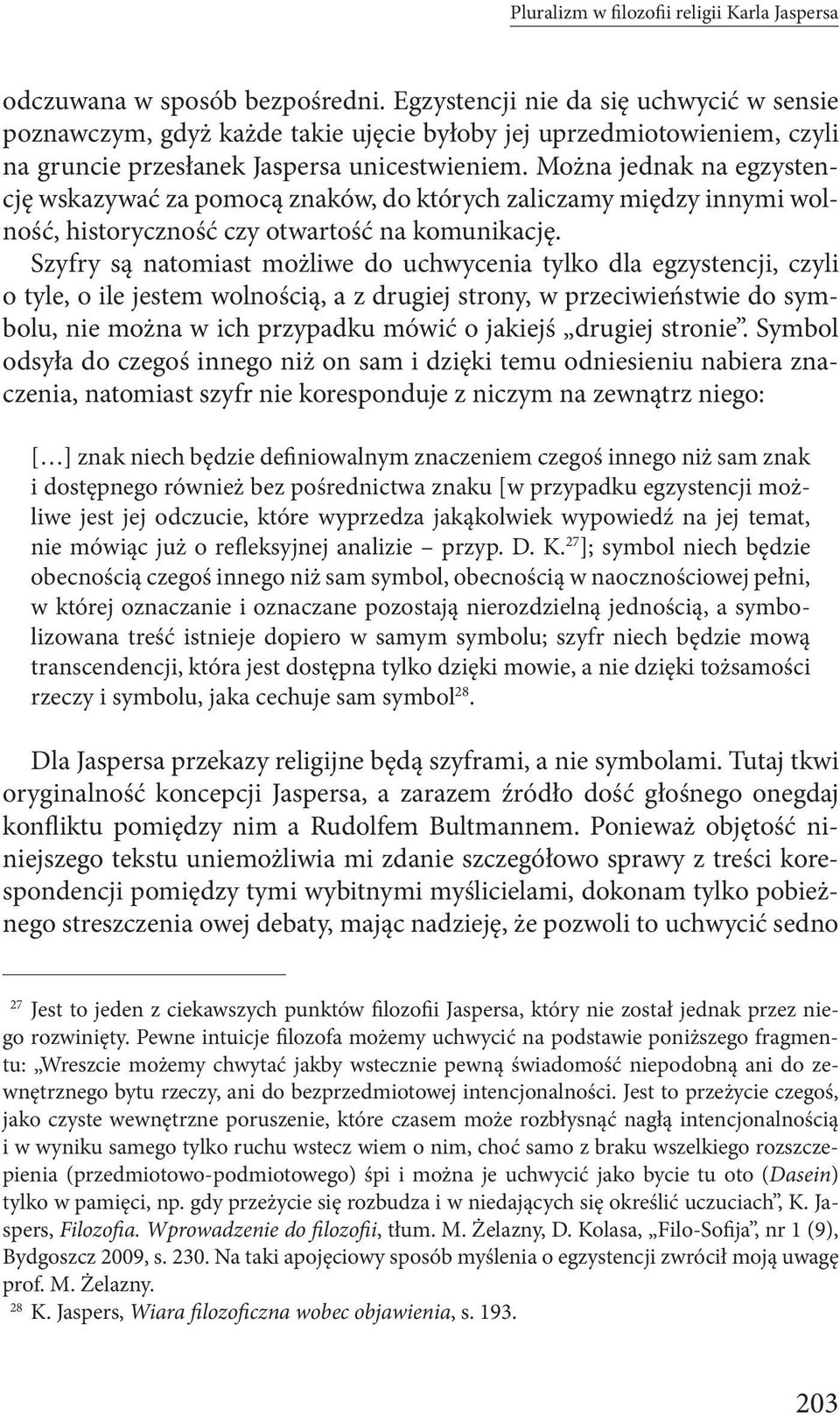 Można jednak na egzystencję wskazywać za pomocą znaków, do których zaliczamy między innymi wolność, historyczność czy otwartość na komunikację.