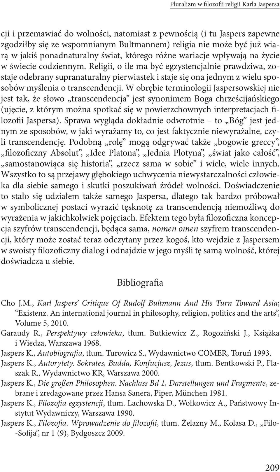 Religii, o ile ma być egzystencjalnie prawdziwa, zostaje odebrany supranaturalny pierwiastek i staje się ona jednym z wielu sposobów myślenia o transcendencji.