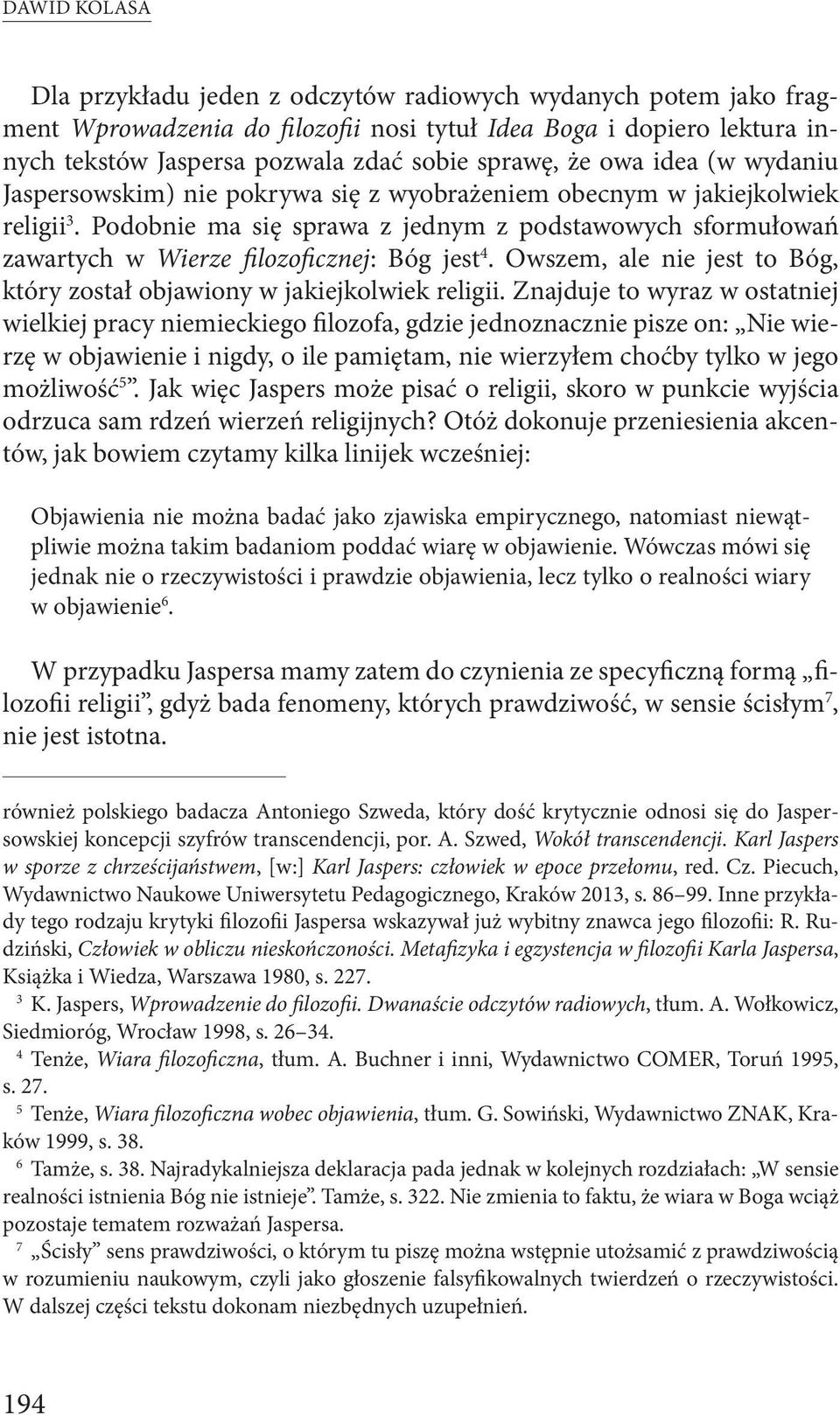 Podobnie ma się sprawa z jednym z podstawowych sformułowań zawartych w Wierze filozoficznej: Bóg jest 4. Owszem, ale nie jest to Bóg, który został objawiony w jakiejkolwiek religii.