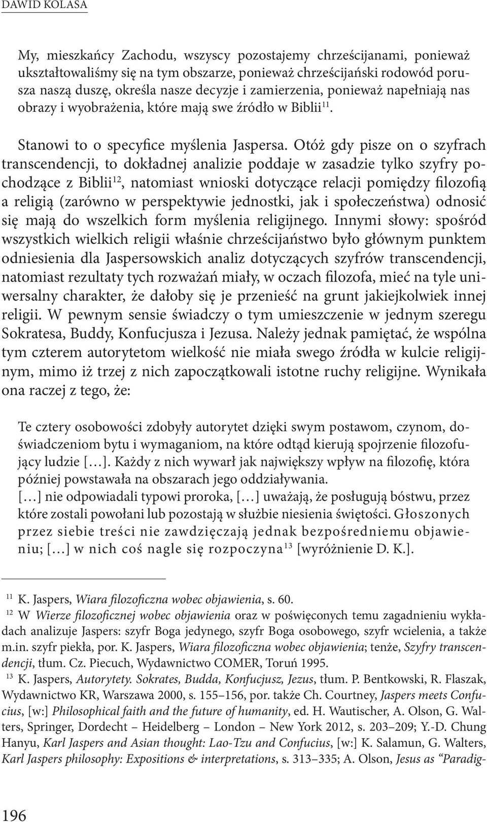 Otóż gdy pisze on o szyfrach transcendencji, to dokładnej analizie poddaje w zasadzie tylko szyfry pochodzące z Biblii 12, natomiast wnioski dotyczące relacji pomiędzy filozofią a religią (zarówno w