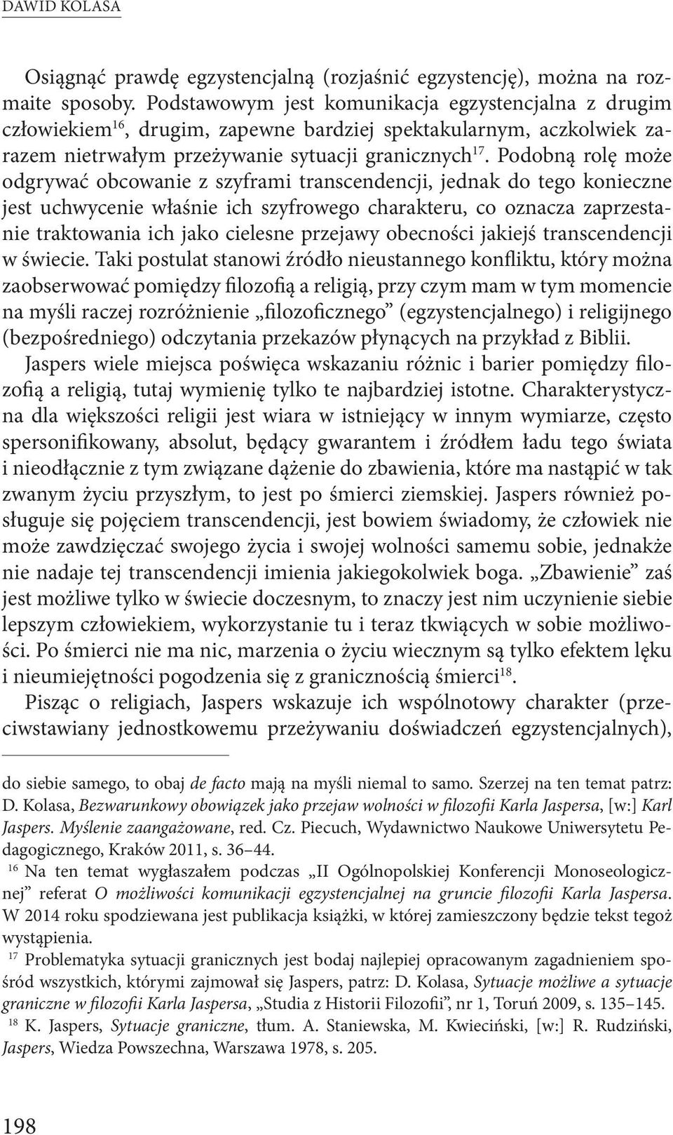 Podobną rolę może odgrywać obcowanie z szyframi transcendencji, jednak do tego konieczne jest uchwycenie właśnie ich szyfrowego charakteru, co oznacza zaprzestanie traktowania ich jako cielesne