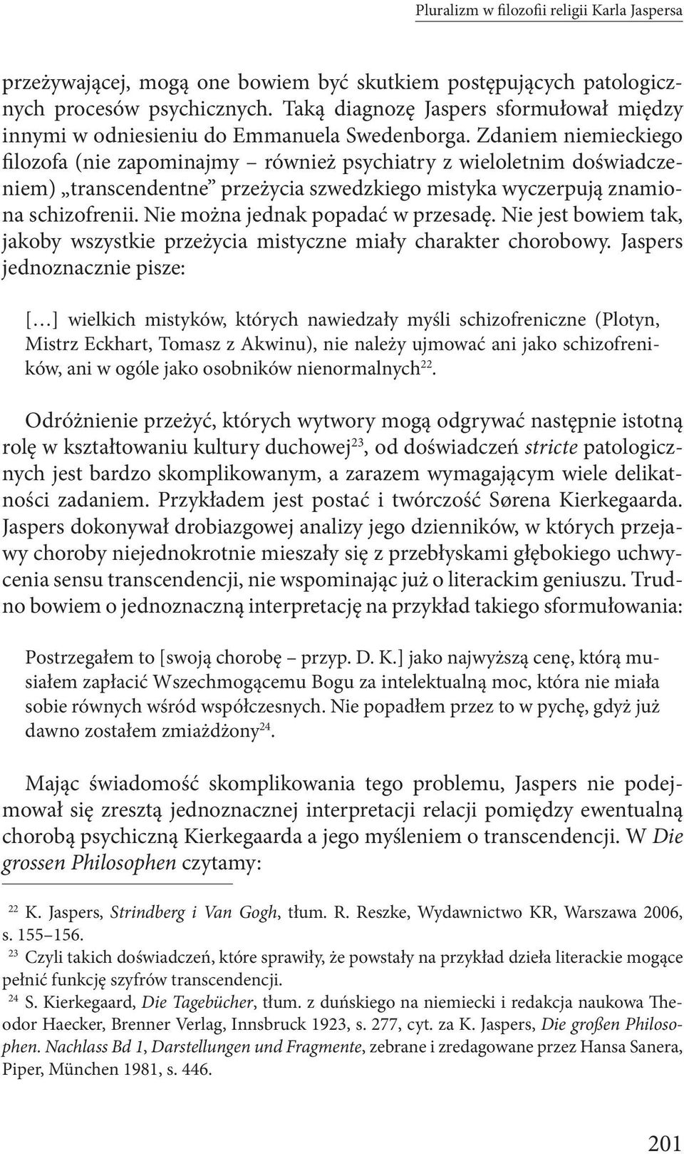 Zdaniem niemieckiego filozofa (nie zapominajmy również psychiatry z wieloletnim doświadczeniem) transcendentne przeżycia szwedzkiego mistyka wyczerpują znamiona schizofrenii.