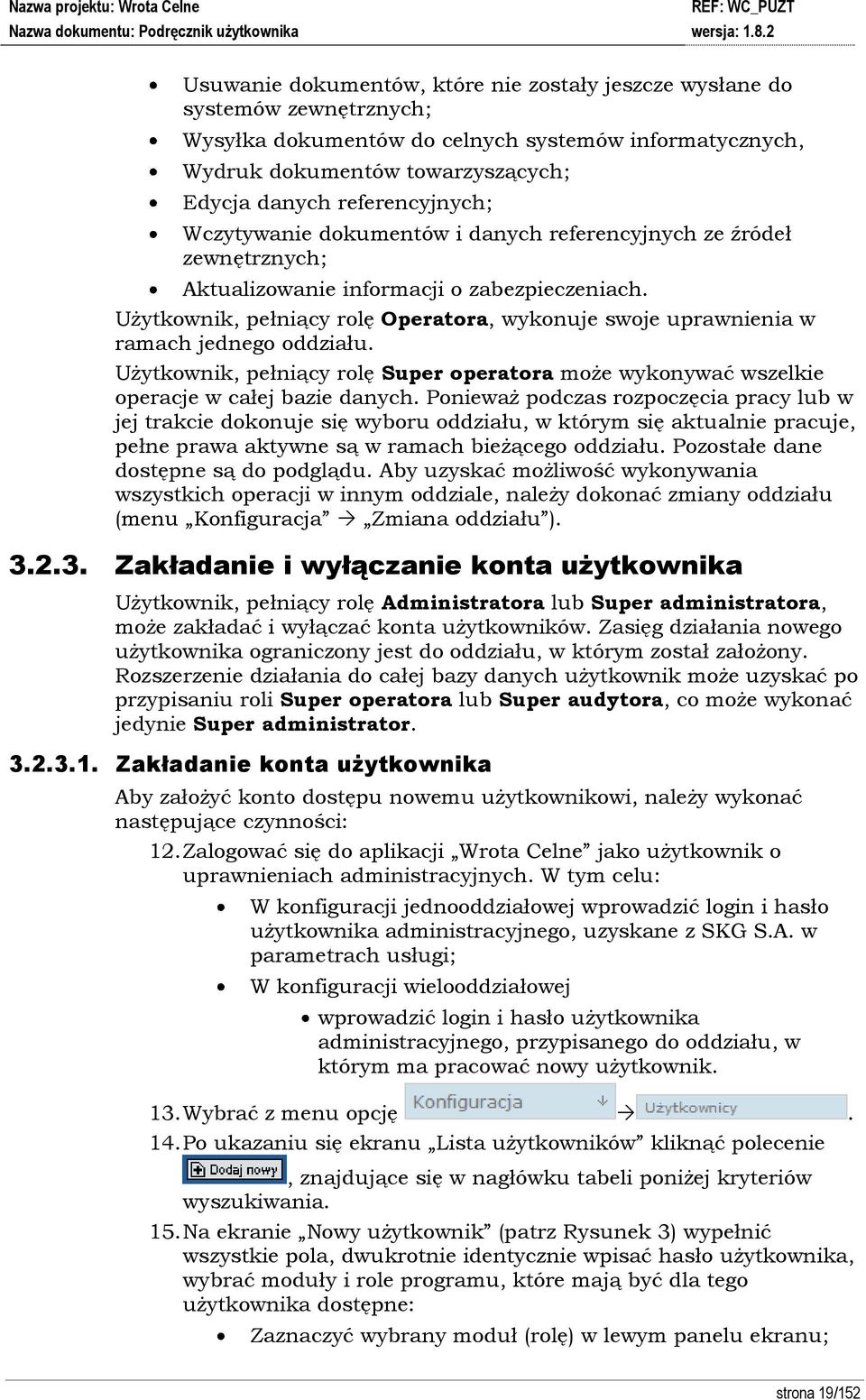 Użytkownik, pełniący rolę Operatora, wykonuje swoje uprawnienia w ramach jednego oddziału. Użytkownik, pełniący rolę Super operatora może wykonywać wszelkie operacje w całej bazie danych.