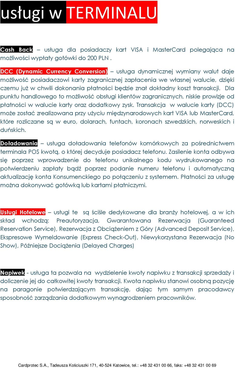 znał dokładny koszt transakcji. Dla punktu handlowego to moŝliwość obsługi klientów zagranicznych, niskie prowizje od płatności w walucie karty oraz dodatkowy zysk.