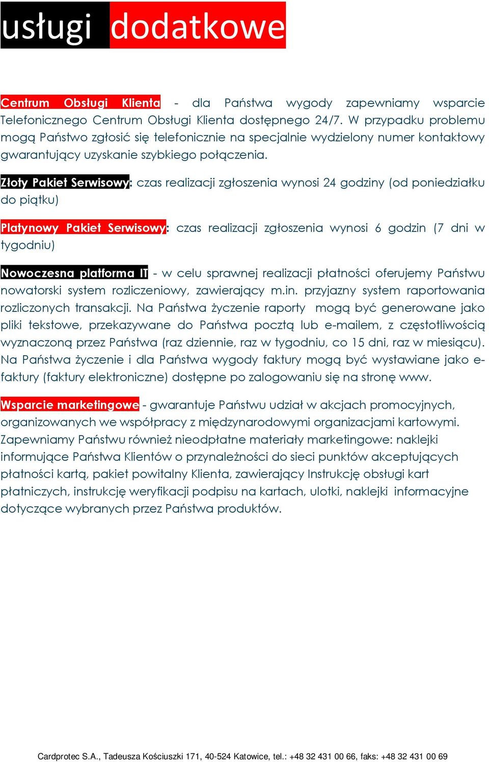 Złoty Pakiet Serwisowy: czas realizacji zgłoszenia wynosi 24 godziny (od poniedziałku do piątku) Platynowy Pakiet Serwisowy: czas realizacji zgłoszenia wynosi 6 godzin (7 dni w tygodniu) Nowoczesna