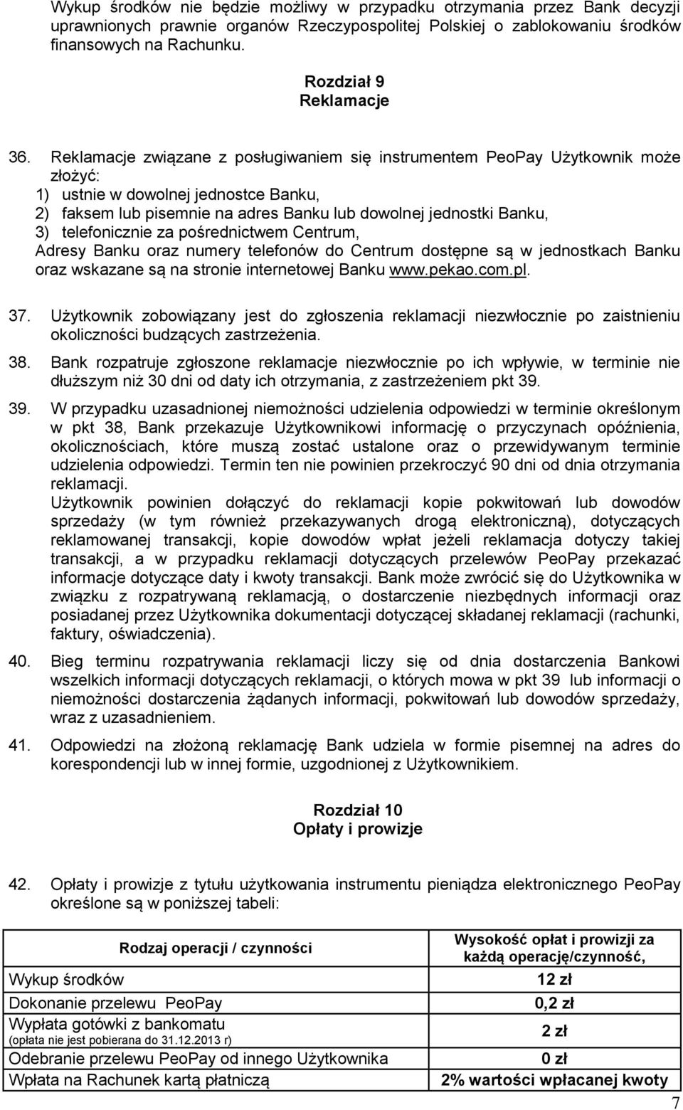 Reklamacje związane z posługiwaniem się instrumentem PeoPay Użytkownik może złożyć: 1) ustnie w dowolnej jednostce Banku, 2) faksem lub pisemnie na adres Banku lub dowolnej jednostki Banku, 3)