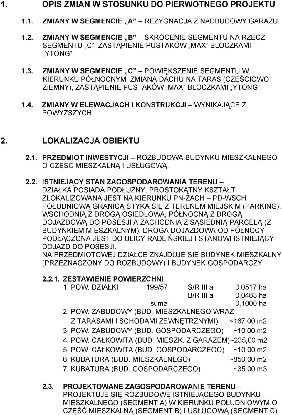 ZMIANY W SEGMENCIE C POWIĘKSZENIE SEGMENTU W KIERUNKU PÓŁNOCNYM, ZMIANA DACHU NA TARAS (CZĘŚCIOWO ZIEMNY), ZASTĄPIENIE PUSTAKÓW MAX BLOCZKAMI YTONG. 1.4.