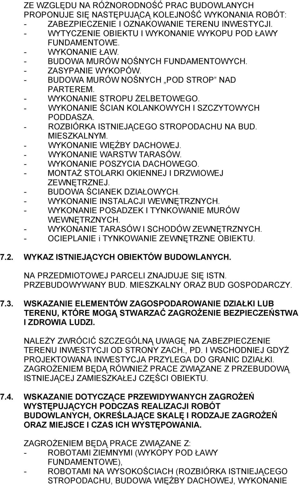 - WYKONANIE STROPU ŻELBETOWEGO. - WYKONANIE ŚCIAN KOLANKOWYCH I SZCZYTOWYCH PODDASZA. - ROZBIÓRKA ISTNIEJĄCEGO STROPODACHU NA BUD. MIESZKALNYM. - WYKONANIE WIĘŹBY DACHOWEJ. - WYKONANIE WARSTW TARASÓW.