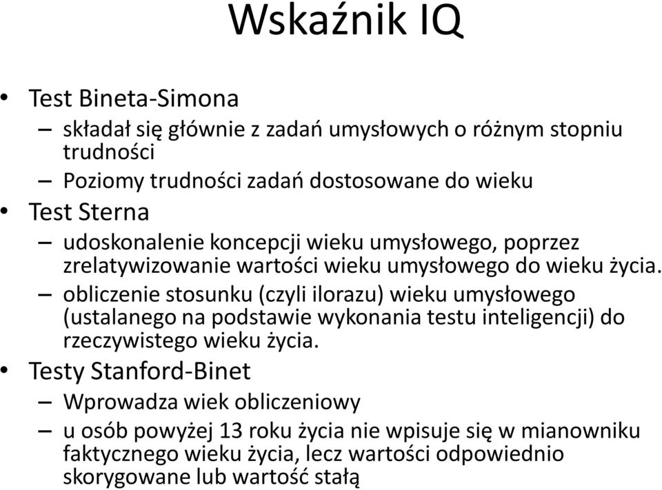 obliczenie stosunku (czyli ilorazu) wieku umysłowego (ustalanego na podstawie wykonania testu inteligencji) do rzeczywistego wieku życia.