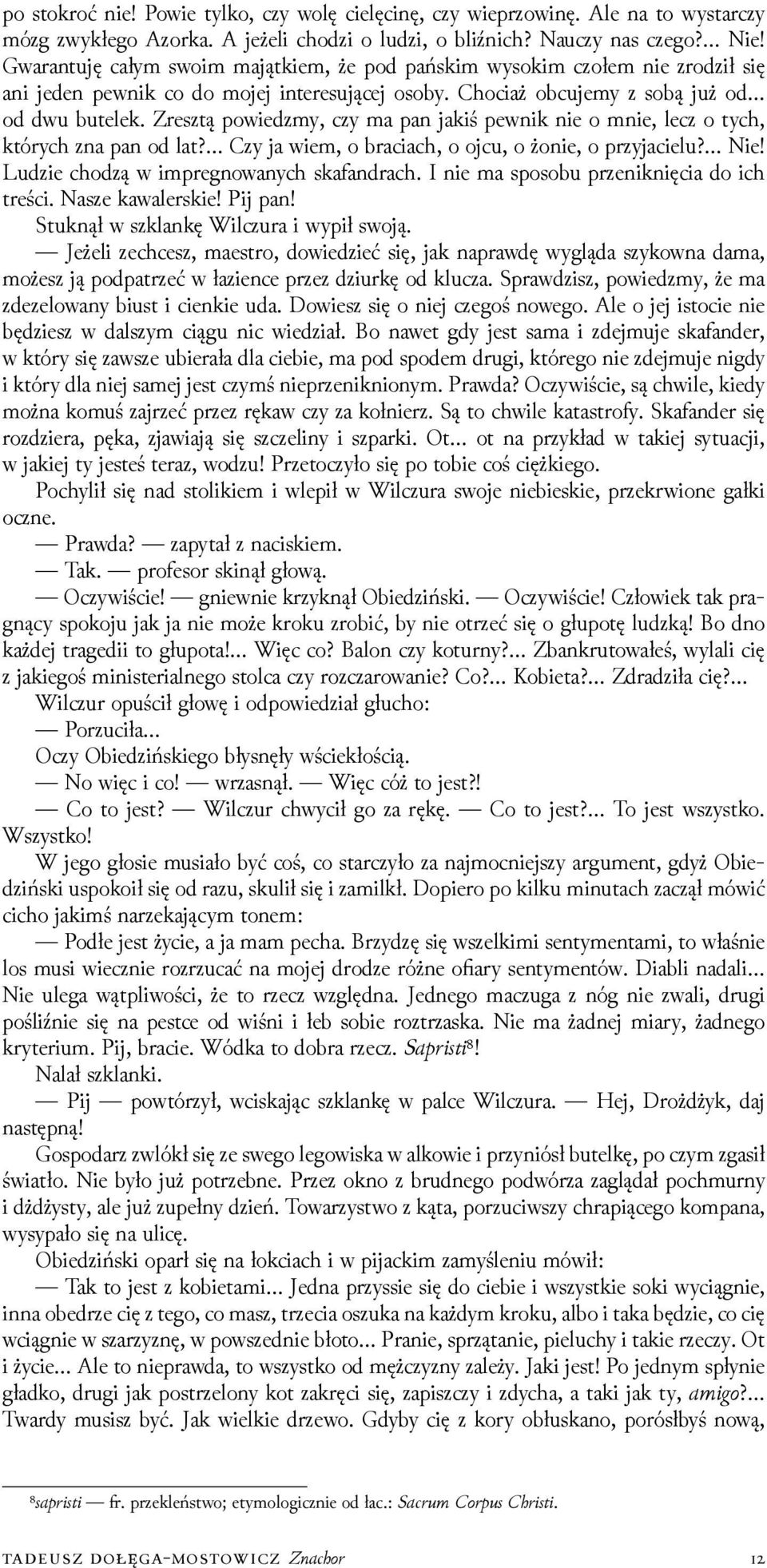 Zresztą powieǳmy, czy ma pan jakiś pewnik nie o mnie, lecz o tych, których zna pan od lat? Czy ja wiem, o braciach, o ojcu, o żonie, o przyjacielu? Nie! Luǳie choǳą w impregnowanych skafandrach.