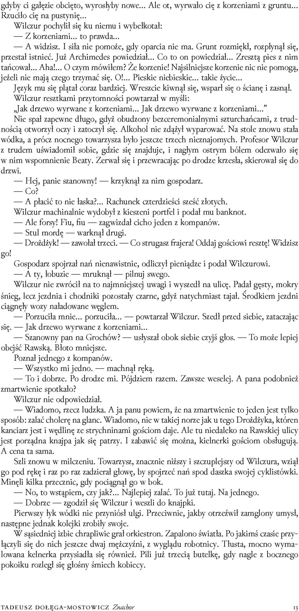 Najsilniejsze korzenie nic nie pomogą, jeżeli nie mają czego trzymać się. O! Pieskie niebieskie takie życie Język mu się plątał coraz barǳiej. Wreszcie kiwnął się, wsparł się o ścianę i zasnął.