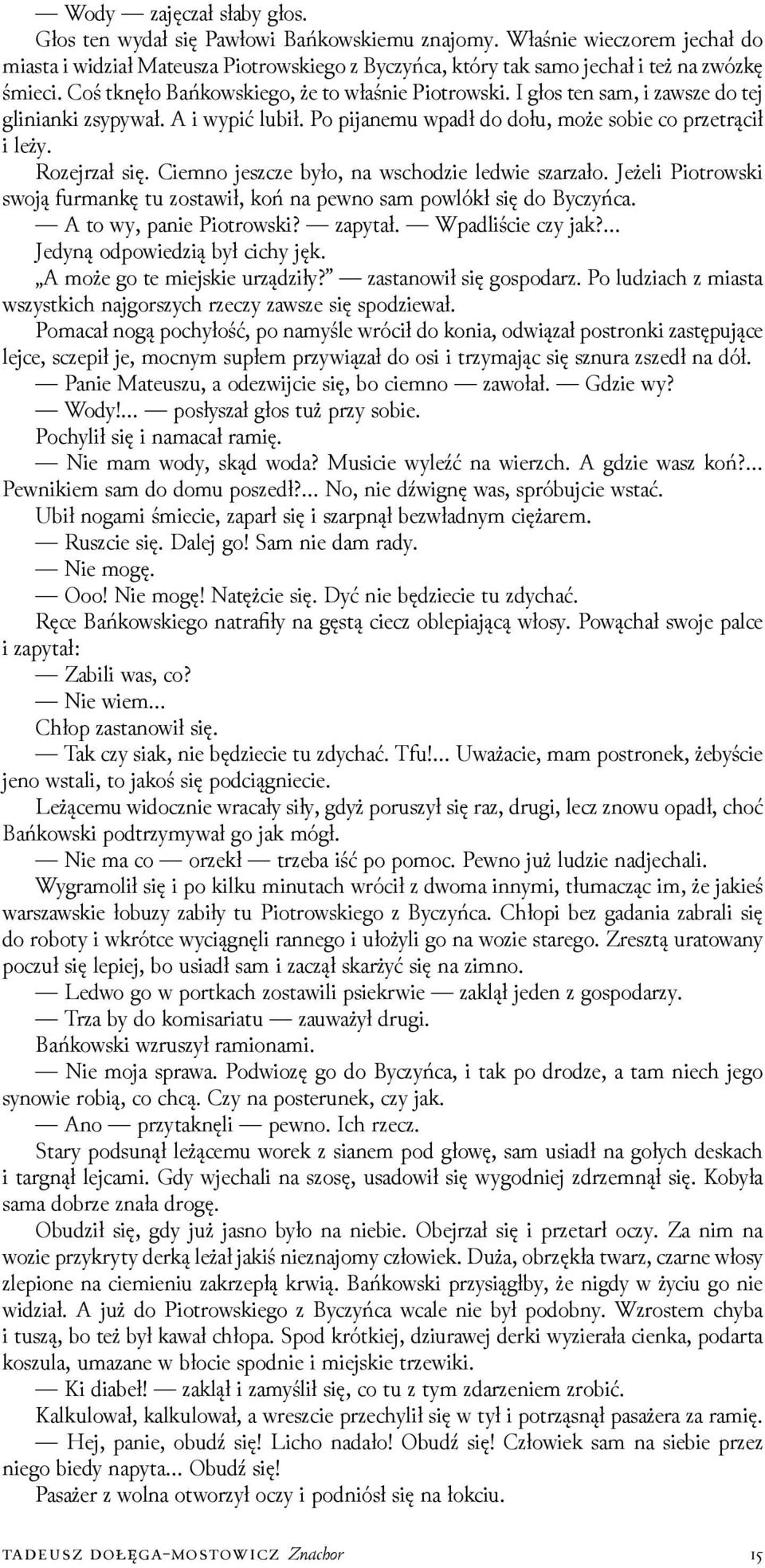 Ciemno jeszcze było, na wschoǳie ledwie szarzało. Jeżeli Piotrowski swoją furmankę tu zostawił, koń na pewno sam powlókł się do Byczyńca. A to wy, panie Piotrowski? zapytał. Wpadliście czy jak?