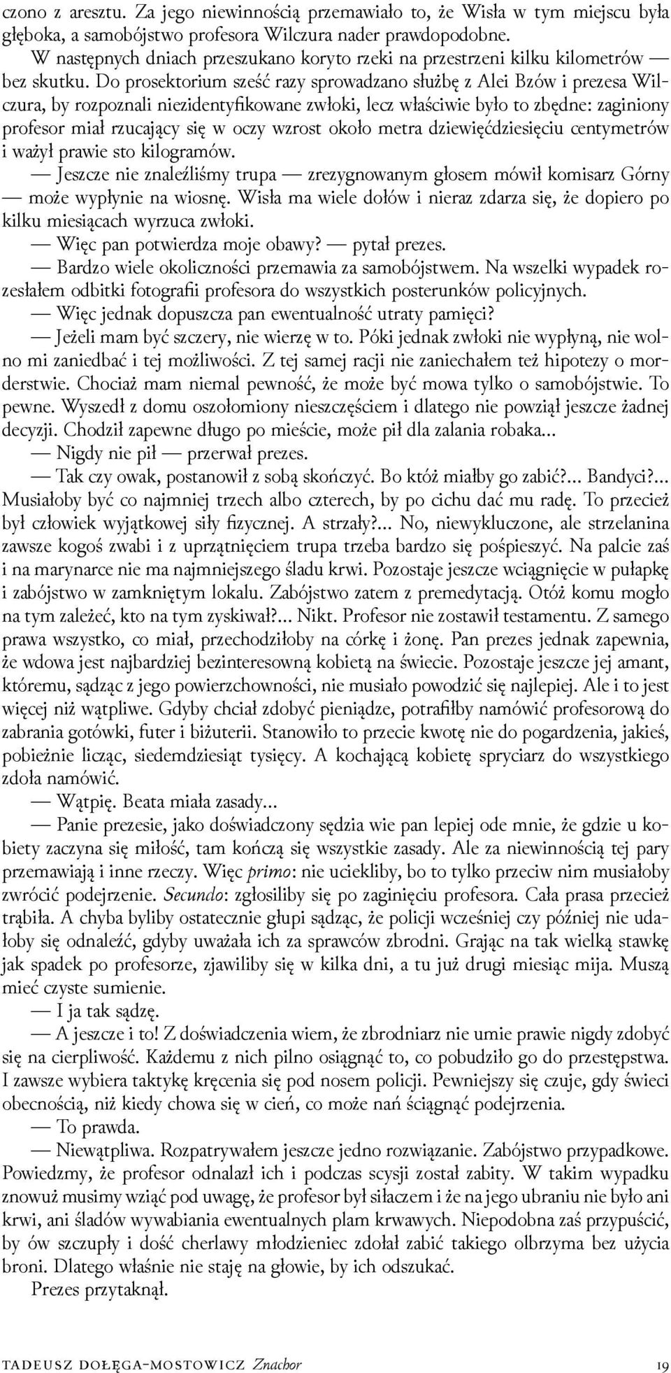 Do prosektorium sześć razy sprowaǳano służbę z Alei Bzów i prezesa Wilczura, by rozpoznali niezidentyfikowane zwłoki, lecz właściwie było to zbędne: zaginiony profesor miał rzucający się w oczy