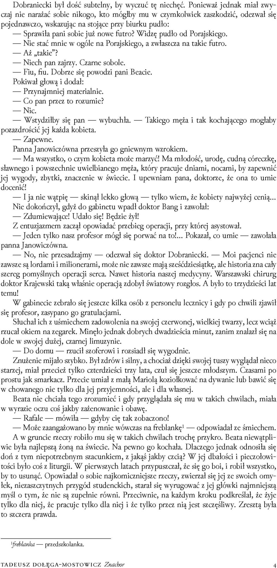 Wiǳę pudło od Porajskiego. Nie stać mnie w ogóle na Porajskiego, a zwłaszcza na takie futro. Aż takie? Niech pan zajrzy. Czarne sobole. Fiu, fiu. Dobrze się powoǳi pani Beacie.