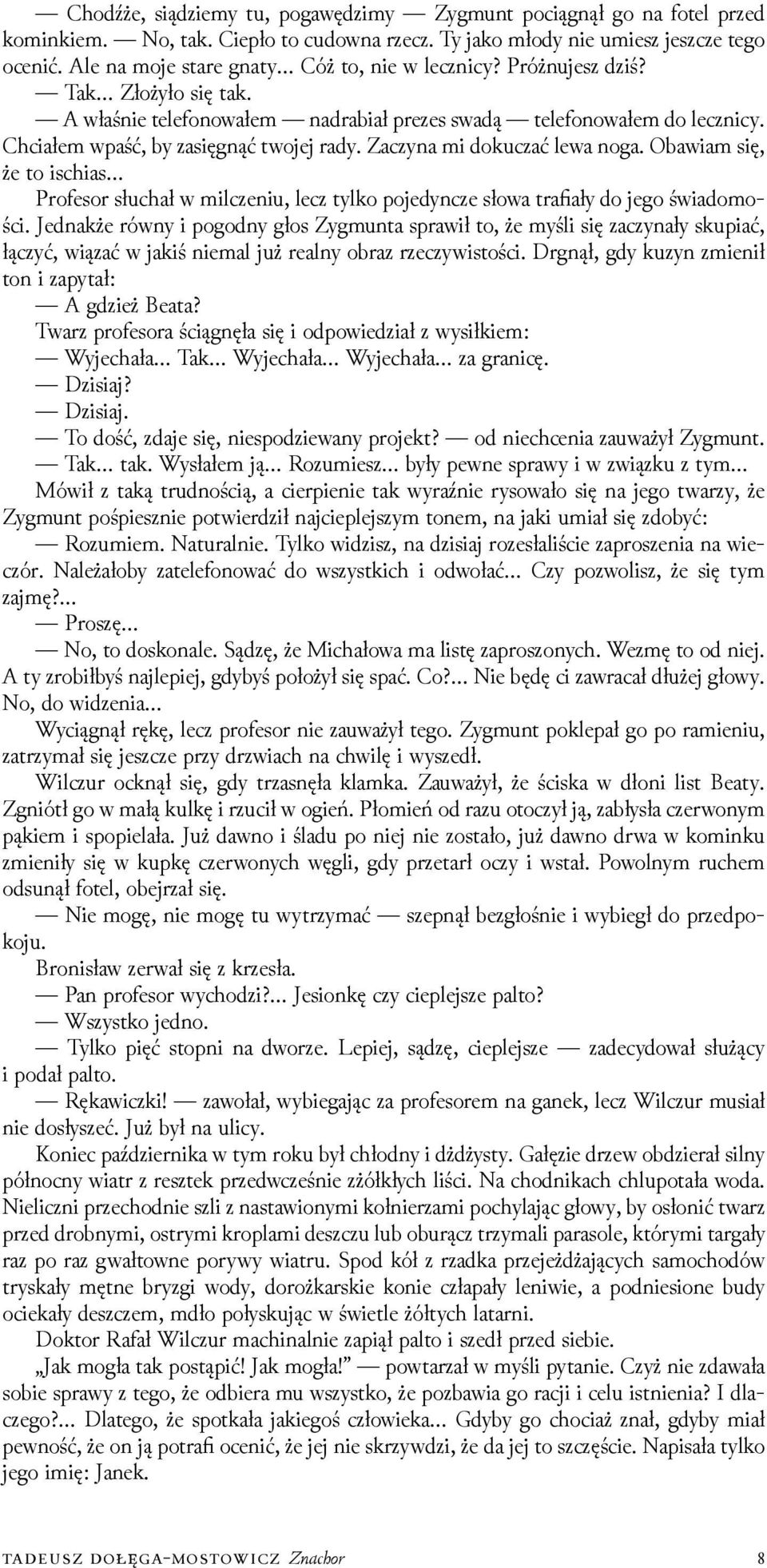 Zaczyna mi dokuczać lewa noga. Obawiam się, że to ischias Profesor słuchał w milczeniu, lecz tylko pojedyncze słowa trafiały do jego świadomości.