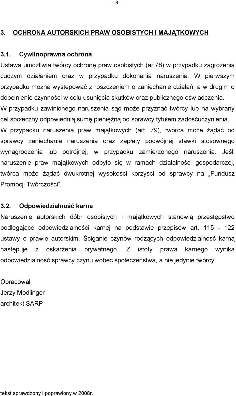 W pierwszym przypadku można występować z roszczeniem o zaniechanie działań, a w drugim o dopełnienie czynności w celu usunięcia skutków oraz publicznego oświadczenia.