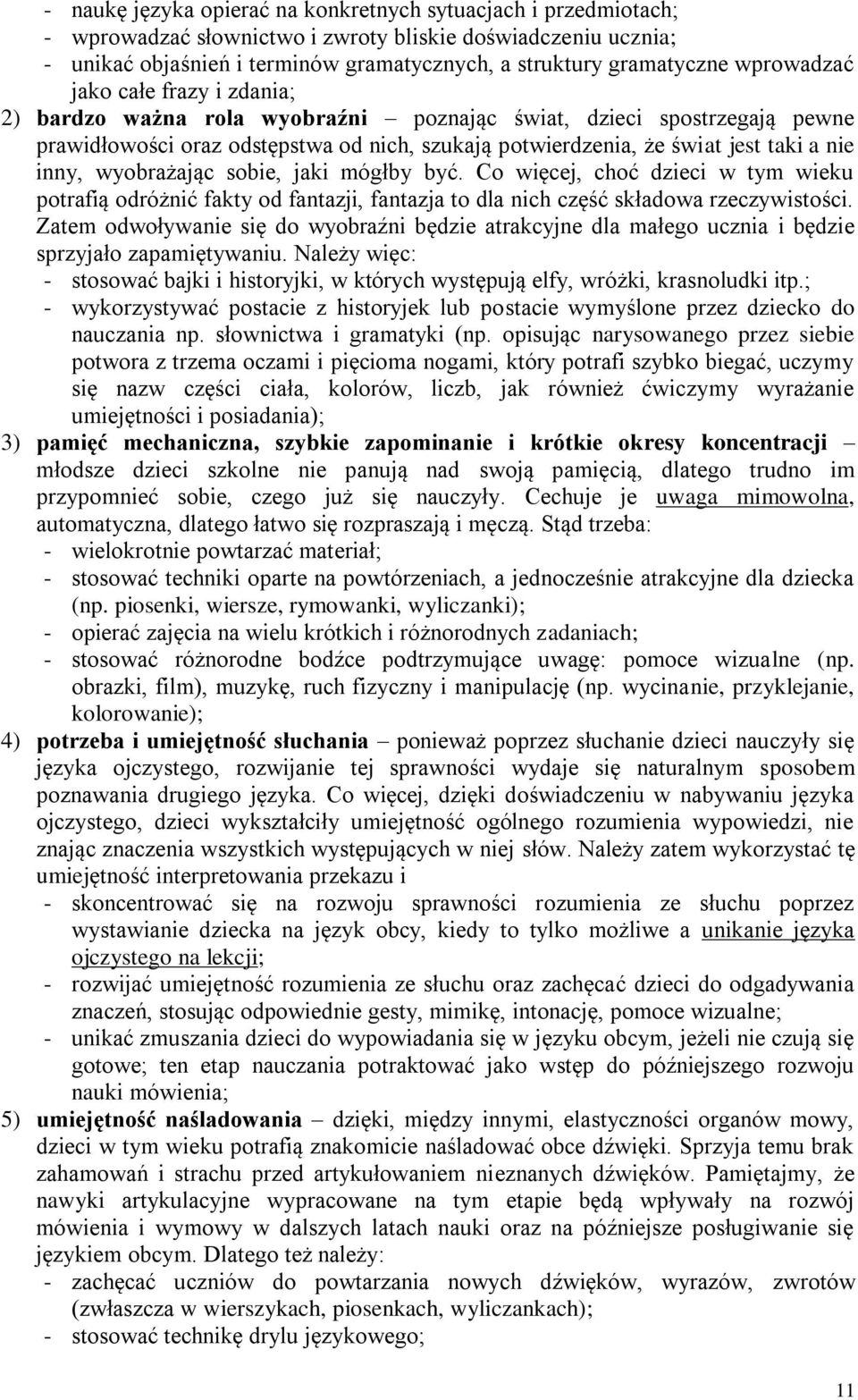 inny, wyobrażając sobie, jaki mógłby być. Co więcej, choć dzieci w tym wieku potrafią odróżnić fakty od fantazji, fantazja to dla nich część składowa rzeczywistości.