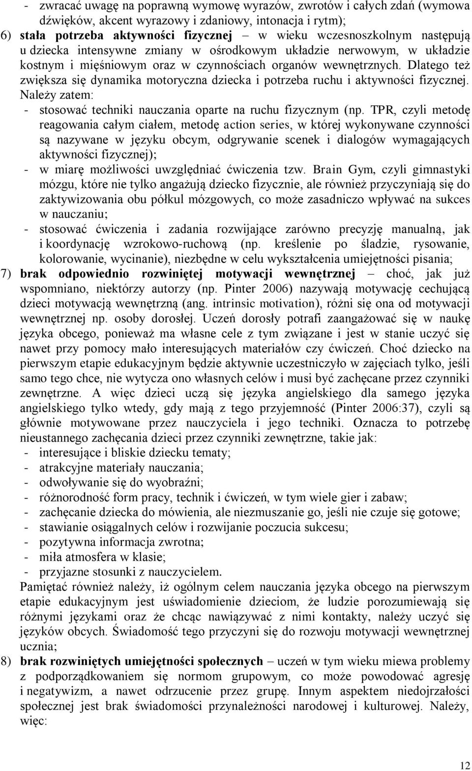 Dlatego też zwiększa się dynamika motoryczna dziecka i potrzeba ruchu i aktywności fizycznej. Należy zatem: - stosować techniki nauczania oparte na ruchu fizycznym (np.