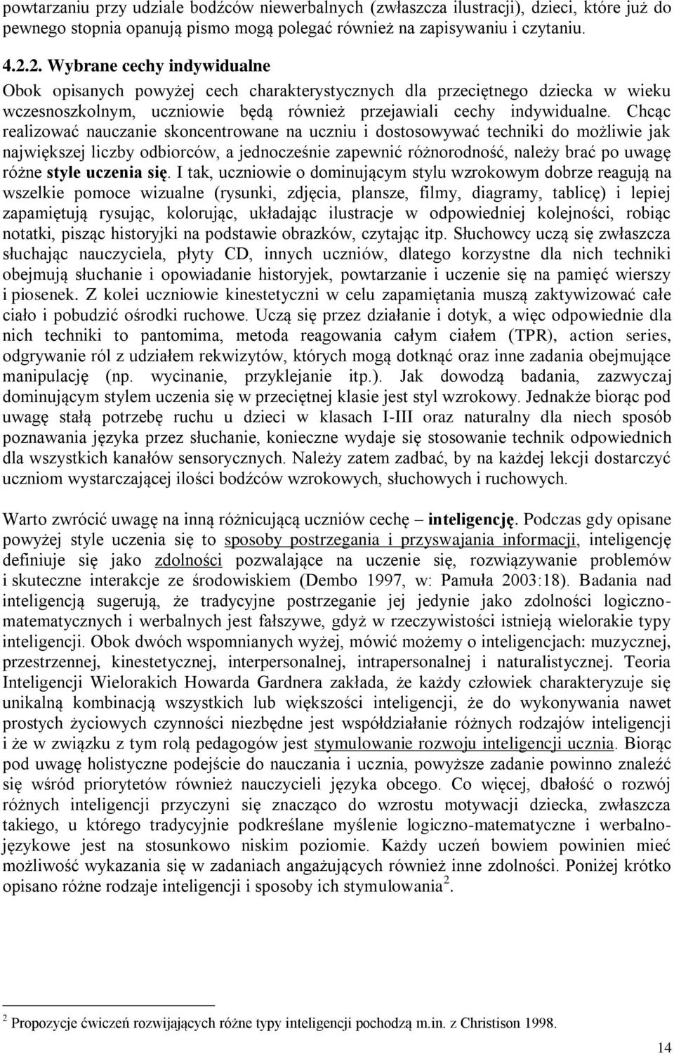 Chcąc realizować nauczanie skoncentrowane na uczniu i dostosowywać techniki do możliwie jak największej liczby odbiorców, a jednocześnie zapewnić różnorodność, należy brać po uwagę różne style