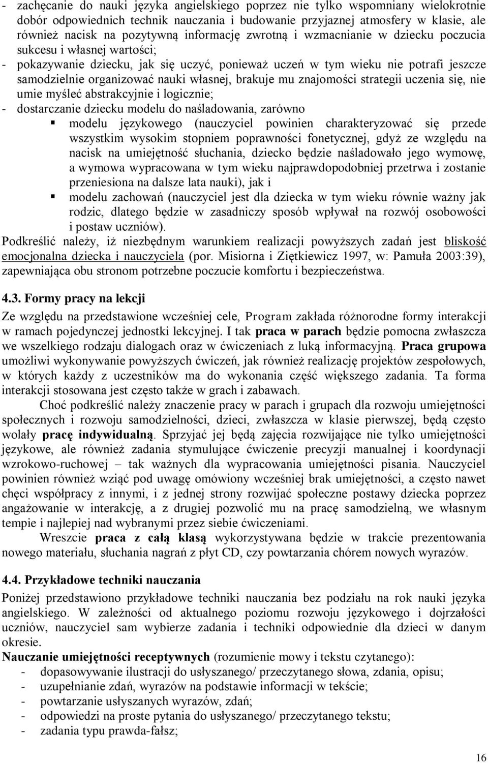 własnej, brakuje mu znajomości strategii uczenia się, nie umie myśleć abstrakcyjnie i logicznie; - dostarczanie dziecku modelu do naśladowania, zarówno modelu językowego (nauczyciel powinien