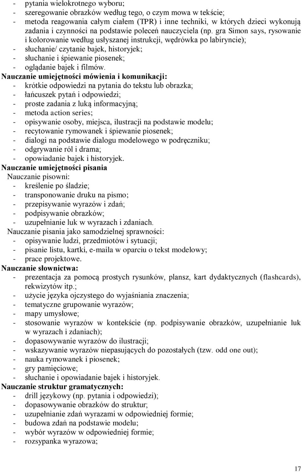 gra Simon says, rysowanie i kolorowanie według usłyszanej instrukcji, wędrówka po labiryncie); - słuchanie/ czytanie bajek, historyjek; - słuchanie i śpiewanie piosenek; - oglądanie bajek i filmów.