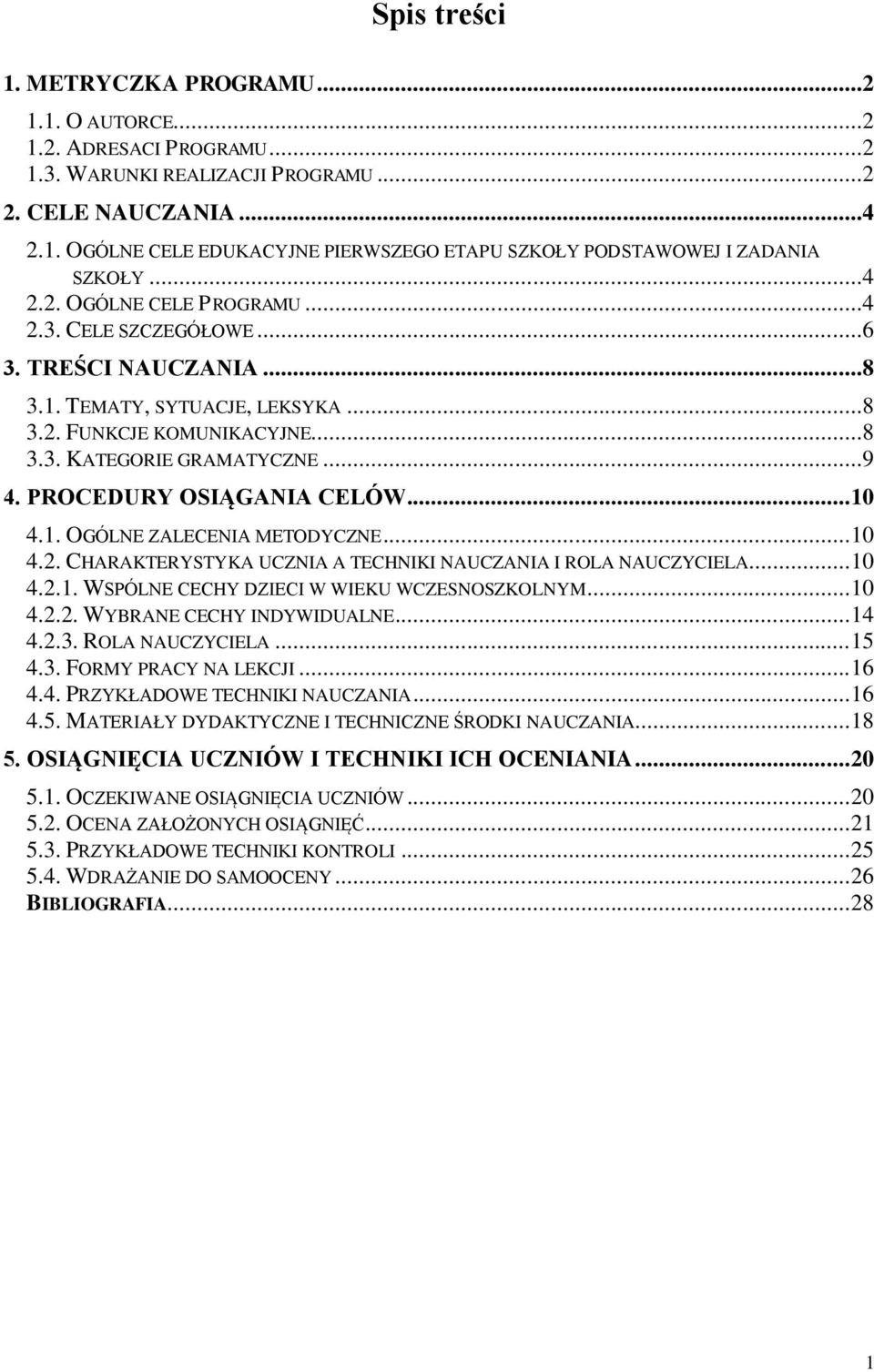 PROCEDURY OSIĄGANIA CELÓW... 10 4.1. OGÓLNE ZALECENIA METODYCZNE... 10 4.2. CHARAKTERYSTYKA UCZNIA A TECHNIKI NAUCZANIA I ROLA NAUCZYCIELA... 10 4.2.1. WSPÓLNE CECHY DZIECI W WIEKU WCZESNOSZKOLNYM.