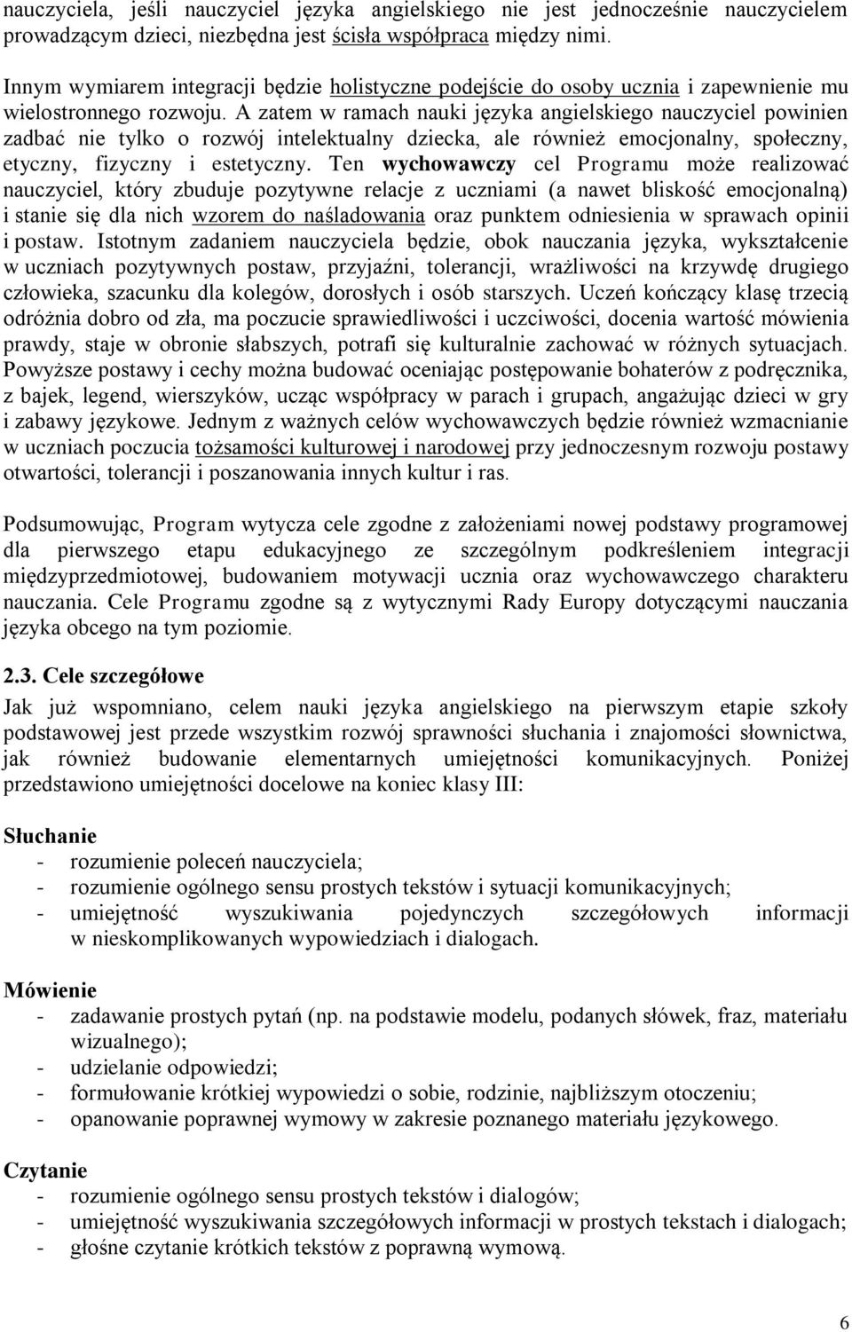 A zatem w ramach nauki języka angielskiego nauczyciel powinien zadbać nie tylko o rozwój intelektualny dziecka, ale również emocjonalny, społeczny, etyczny, fizyczny i estetyczny.