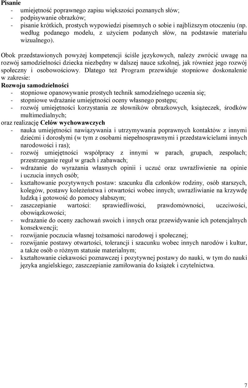 Obok przedstawionych powyżej kompetencji ściśle językowych, należy zwrócić uwagę na rozwój samodzielności dziecka niezbędny w dalszej nauce szkolnej, jak również jego rozwój społeczny i osobowościowy.