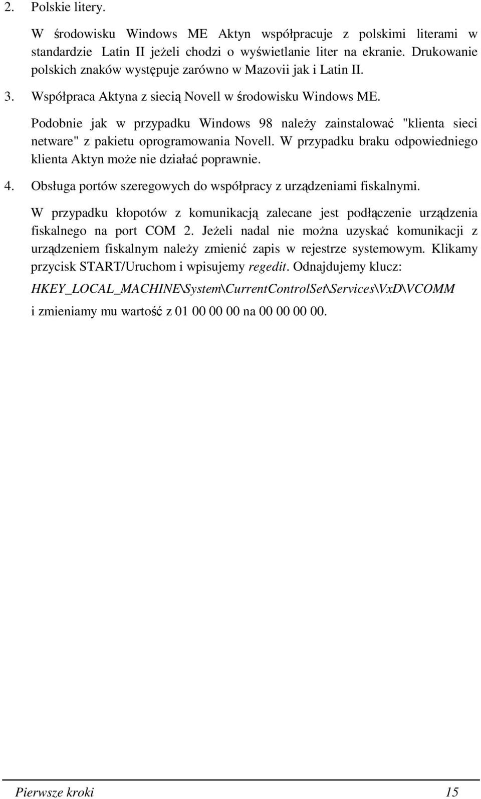 Podobnie jak w przypadku Windows 98 naleŝy zainstalować "klienta sieci netware" z pakietu oprogramowania Novell. W przypadku braku odpowiedniego klienta Aktyn moŝe nie działać poprawnie. 4.