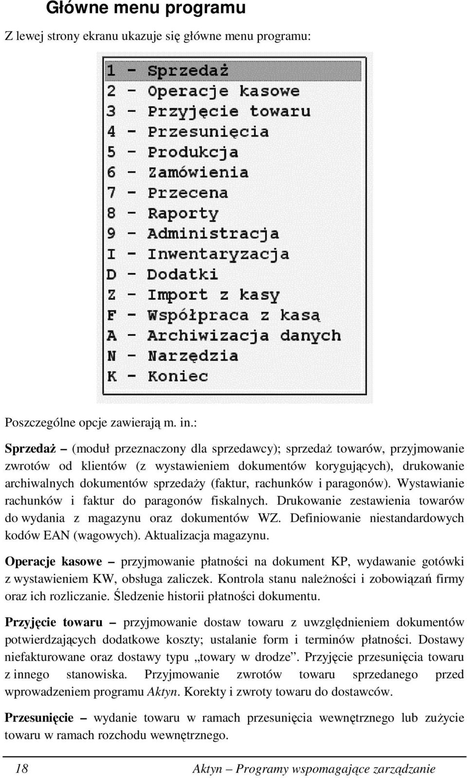 rachunków i paragonów). Wystawianie rachunków i faktur do paragonów fiskalnych. Drukowanie zestawienia towarów do wydania z magazynu oraz dokumentów WZ.