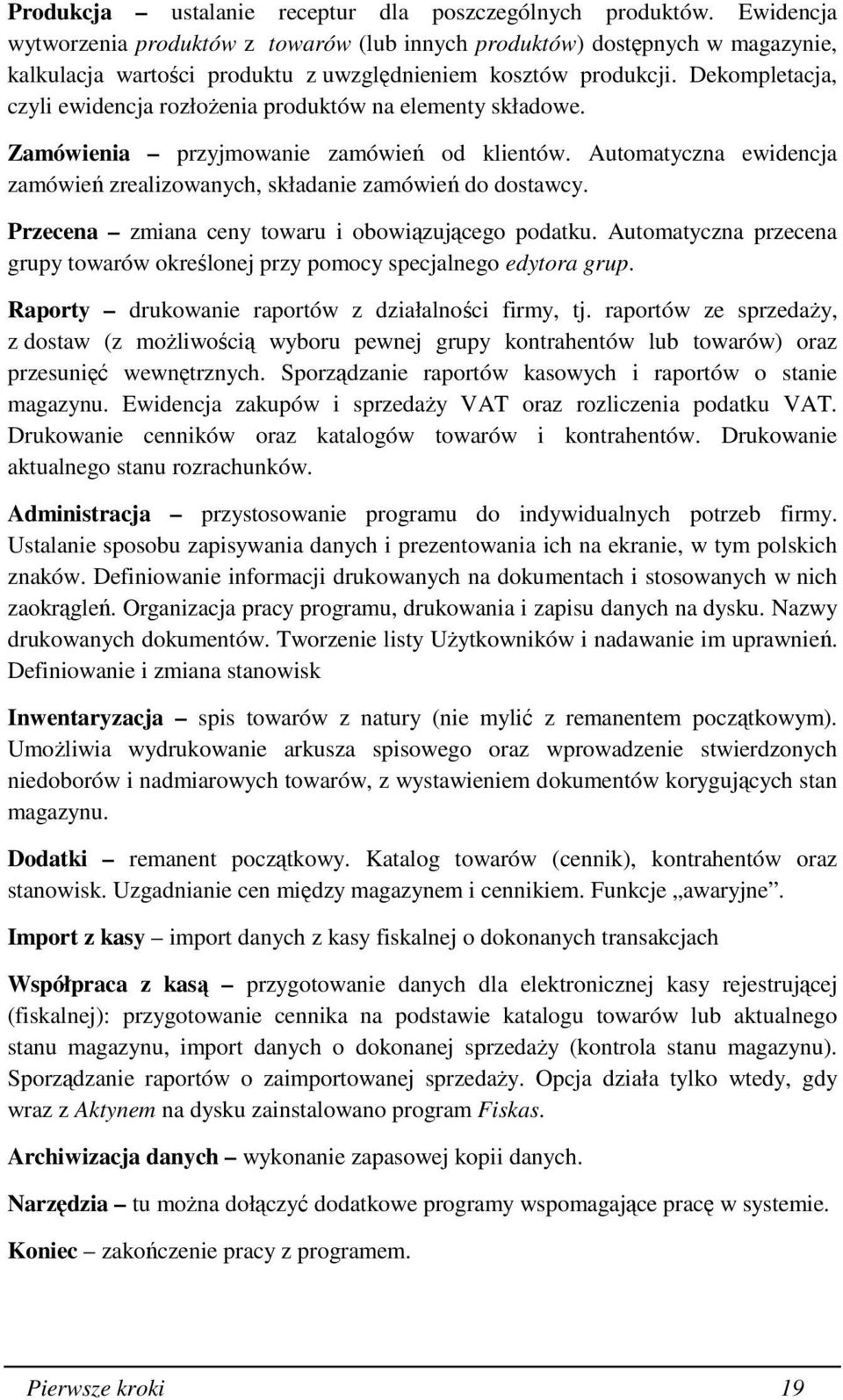 Dekompletacja, czyli ewidencja rozłoŝenia produktów na elementy składowe. Zamówienia przyjmowanie zamówień od klientów. Automatyczna ewidencja zamówień zrealizowanych, składanie zamówień do dostawcy.