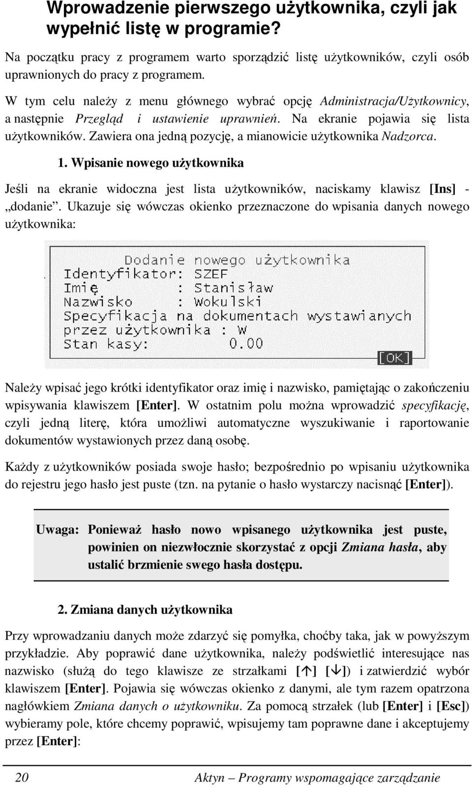 Zawiera ona jedną pozycję, a mianowicie uŝytkownika Nadzorca. 1. Wpisanie nowego uŝytkownika Jeśli na ekranie widoczna jest lista uŝytkowników, naciskamy klawisz [Ins] - dodanie.