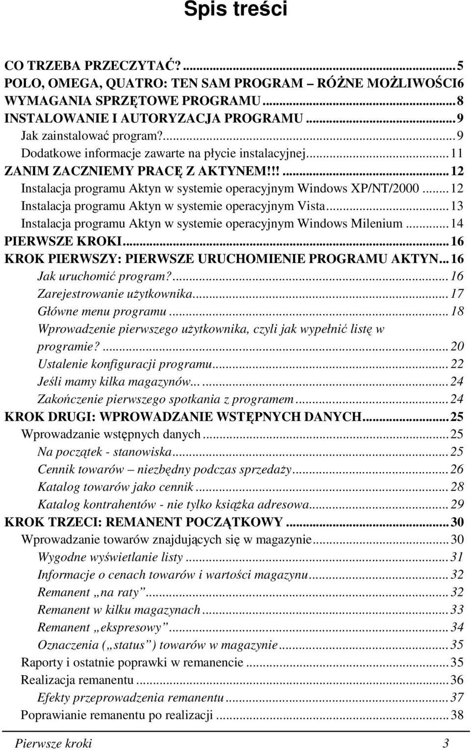 ..12 Instalacja programu Aktyn w systemie operacyjnym Vista...13 Instalacja programu Aktyn w systemie operacyjnym Windows Milenium...14 PIERWSZE KROKI.