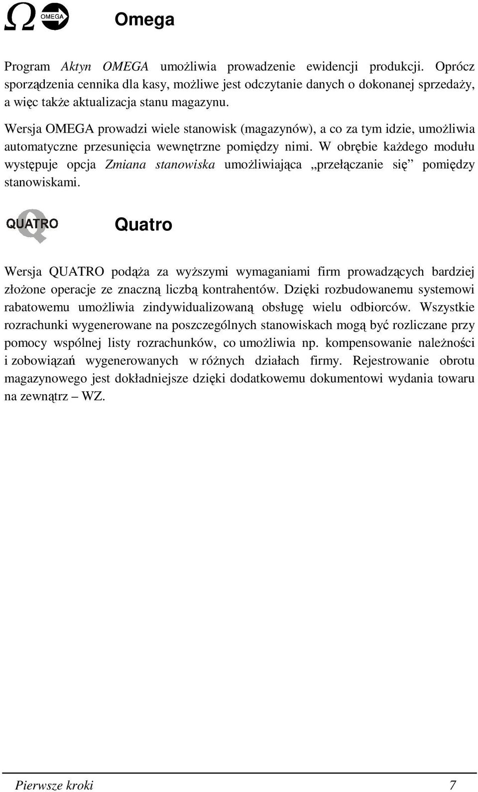 Wersja OMEGA prowadzi wiele stanowisk (magazynów), a co za tym idzie, umoŝliwia automatyczne przesunięcia wewnętrzne pomiędzy nimi.