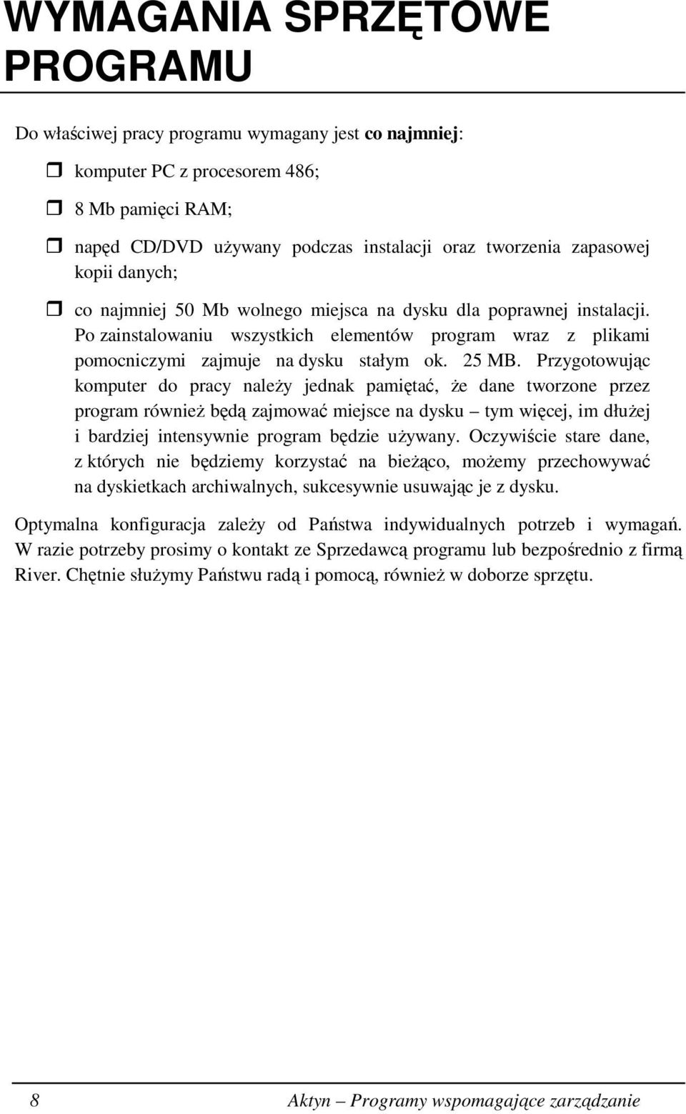 Przygotowując komputer do pracy naleŝy jednak pamiętać, Ŝe dane tworzone przez program równieŝ będą zajmować miejsce na dysku tym więcej, im dłuŝej i bardziej intensywnie program będzie uŝywany.