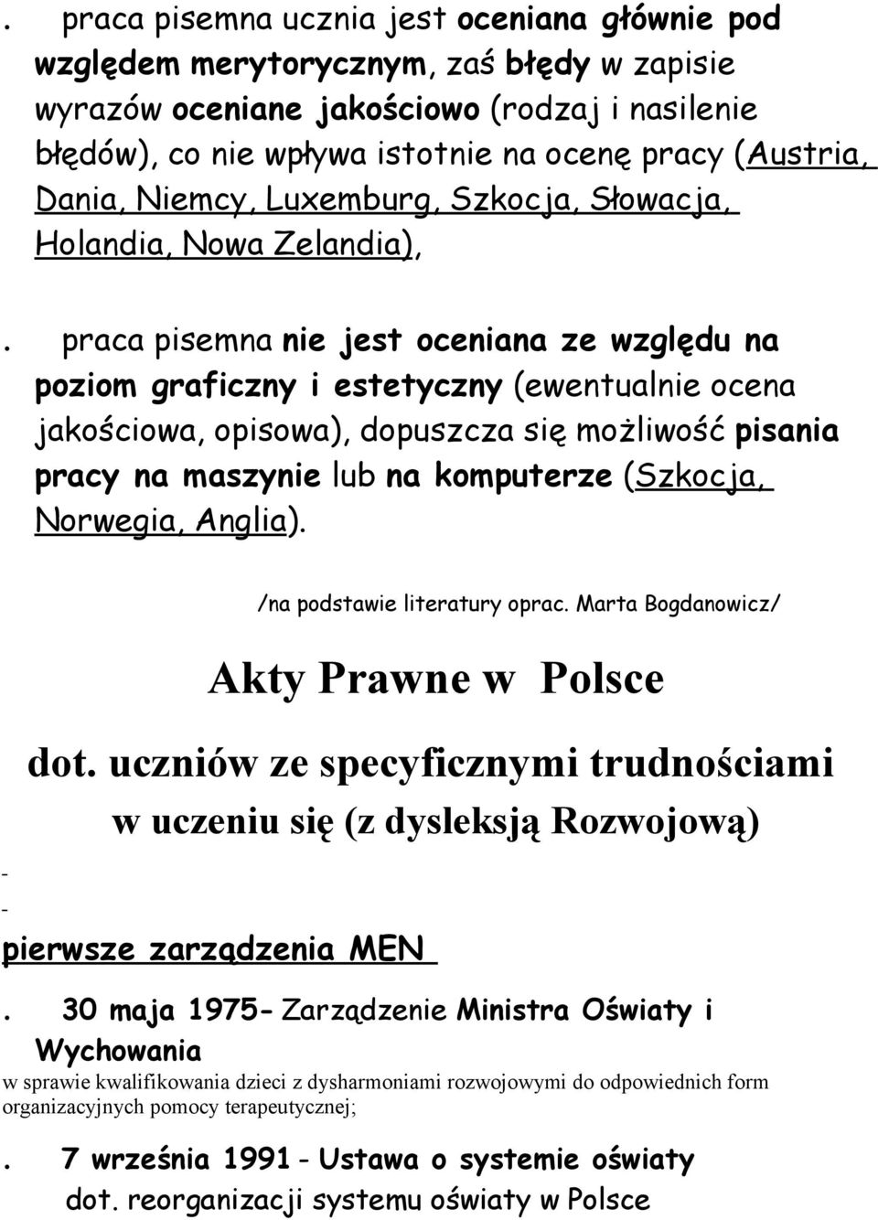 praca pisemna nie jest oceniana ze względu na poziom graficzny i estetyczny (ewentualnie ocena jakościowa, opisowa), dopuszcza się możliwość pisania pracy na maszynie lub na komputerze (Szkocja,