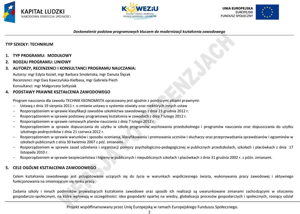 Małgorzata Sołtysiak 4. ODSTAWY RAWNE KSZTAŁENIA ZAWODOWEGO rogram nauczania dla zawodu TEHNIK EKONOMISTA opracowany jest zgodnie z poniższymi aktami prawnymi: Ustawą z dnia 19 sierpnia 2011 r.