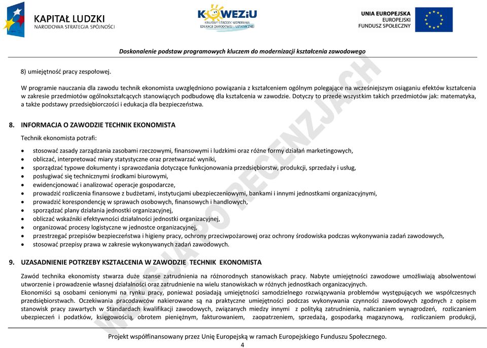 stanowiących podbudowę dla kształcenia w zawodzie. Dotyczy to przede wszystkim takich przedmiotów jak: matematyka, a także podstawy przedsiębiorczości i edukacja dla bezpieczeństwa. 8.