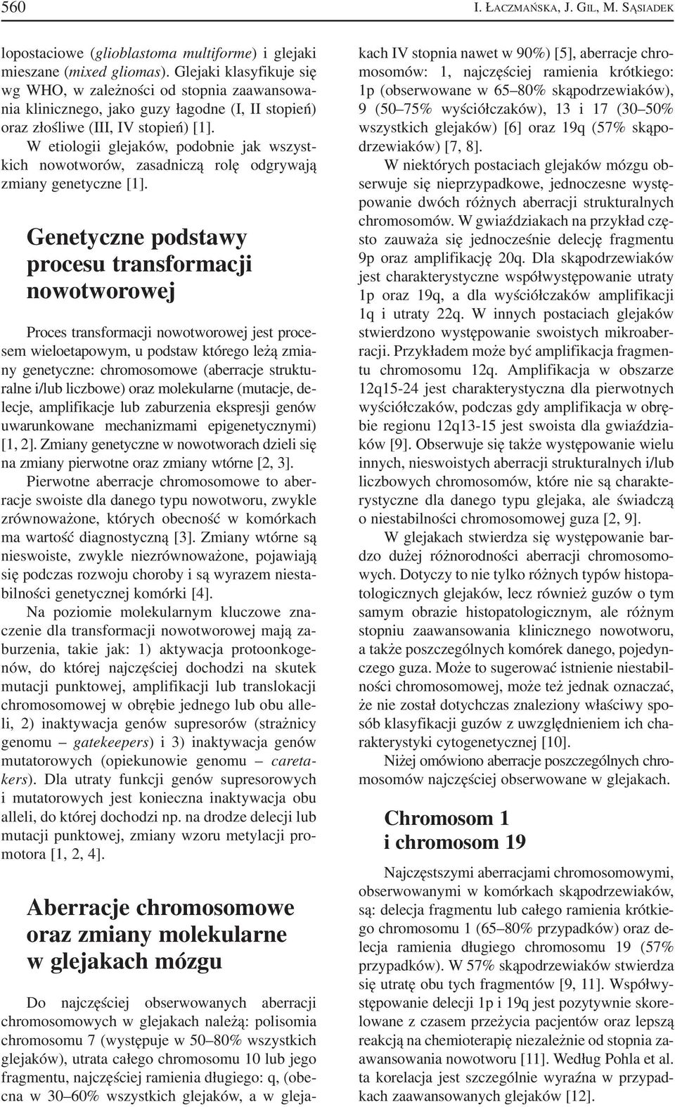 W etiologii glejaków, podobnie jak wszyst kich nowotworów, zasadniczą rolę odgrywają zmiany genetyczne [1].