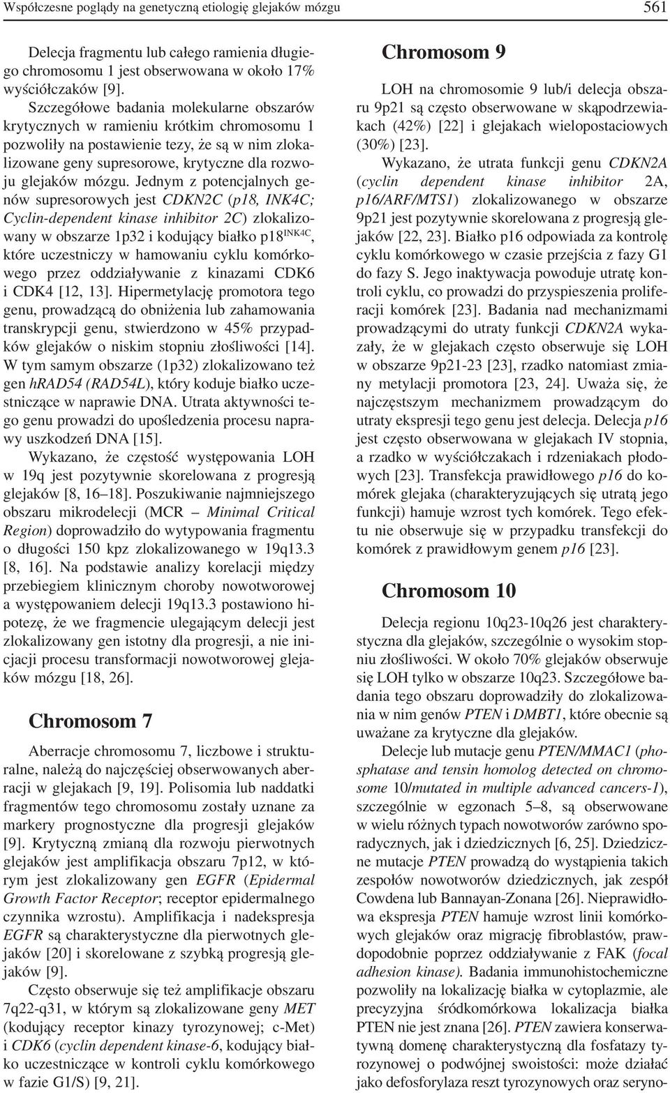 Jednym z potencjalnych ge nów supresorowych jest CDKN2C (p18, INK4C; Cyclin dependent kinase inhibitor 2C) zlokalizo wany w obszarze 1p32 i kodujący białko p18 INK4C, które uczestniczy w hamowaniu