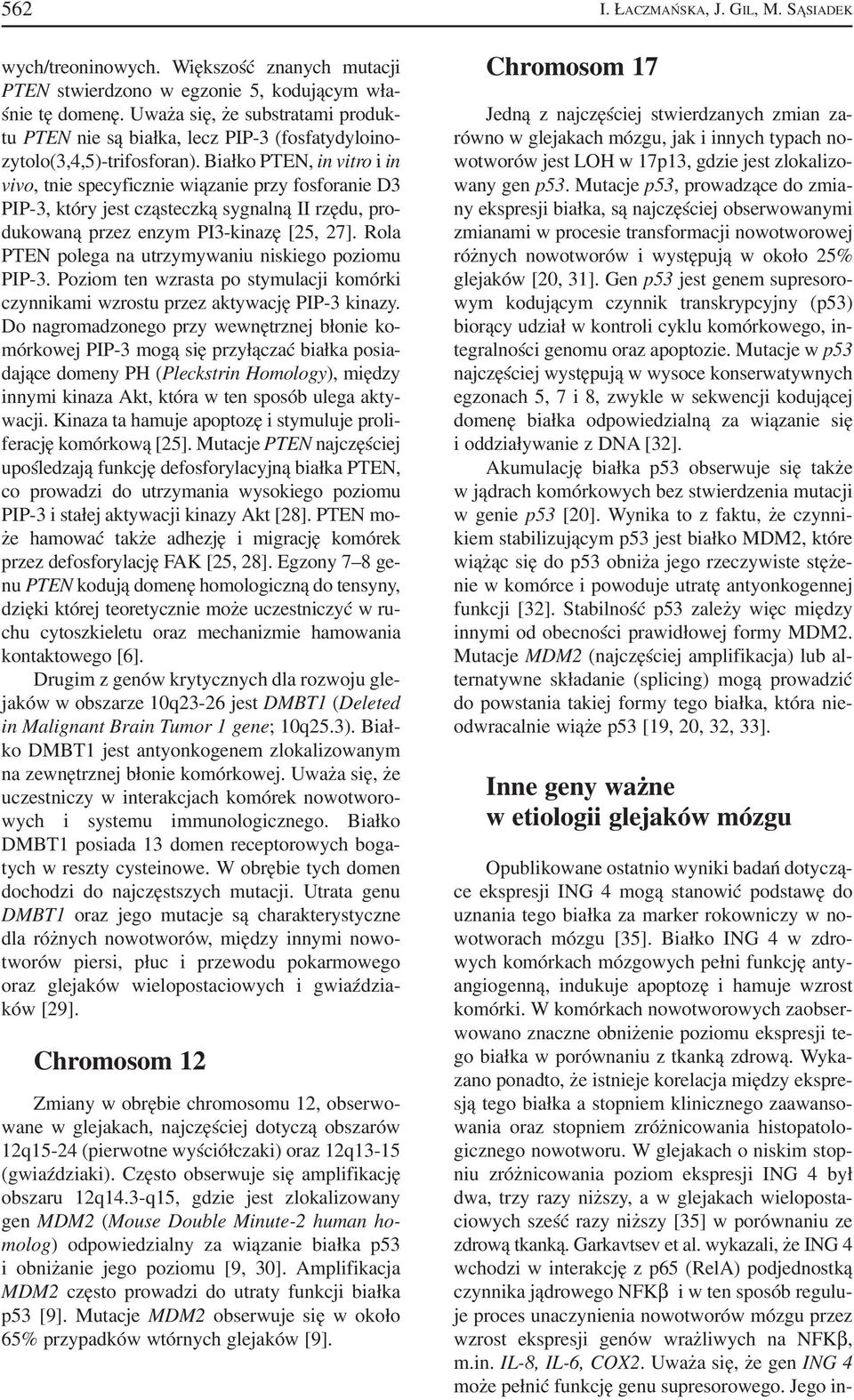 Białko PTEN, in vitro i in vivo, tnie specyficznie wiązanie przy fosforanie D3 PIP 3, który jest cząsteczką sygnalną II rzędu, pro dukowaną przez enzym PI3 kinazę [25, 27].