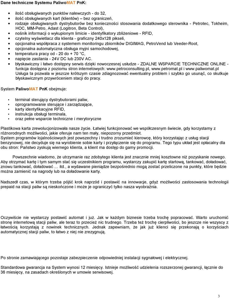 dla klienta - graficzny 240x128 pikseli, opcjonalna współpraca z systemem monitoringu zbiorników DIGIMAG, PetroVend lub Veeder-Root, opcjonalna automatyczna obsługa myjni samochodowej, temperatura