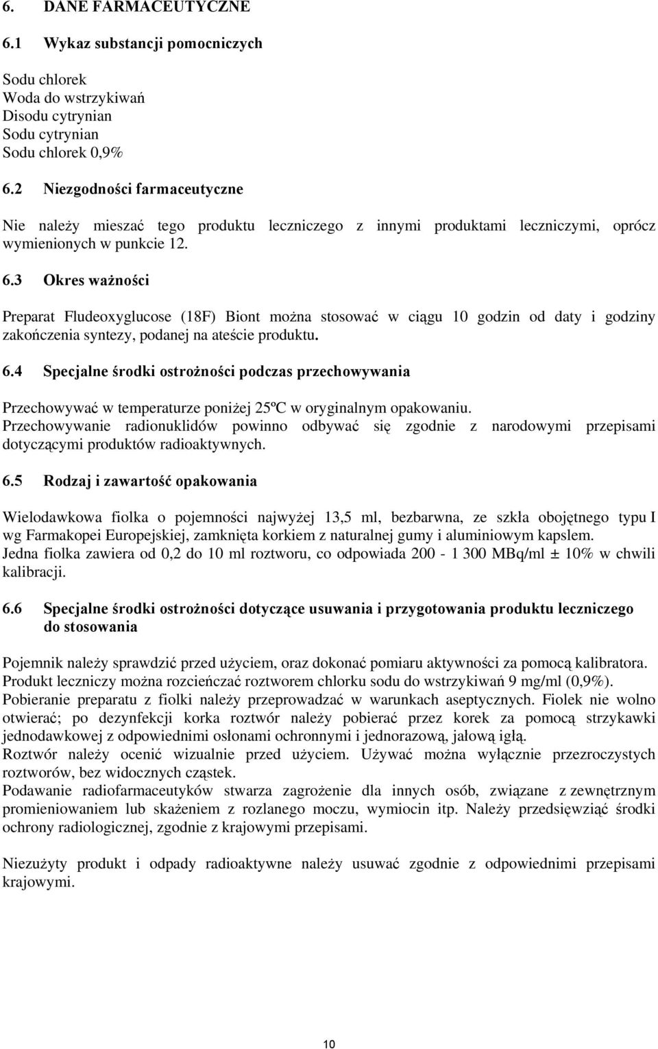 3 Okres ważności Preparat Fludeoxyglucose (18F) Biont można stosować w ciągu 10 godzin od daty i godziny zakończenia syntezy, podanej na ateście produktu. 6.