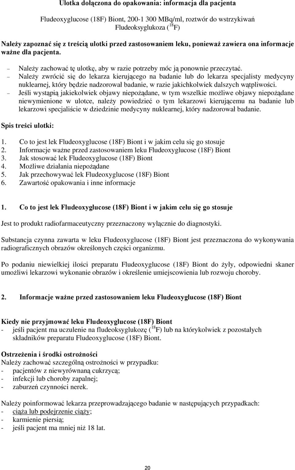 Należy zwrócić się do lekarza kierującego na badanie lub do lekarza specjalisty medycyny nuklearnej, który będzie nadzorował badanie, w razie jakichkolwiek dalszych wątpliwości.