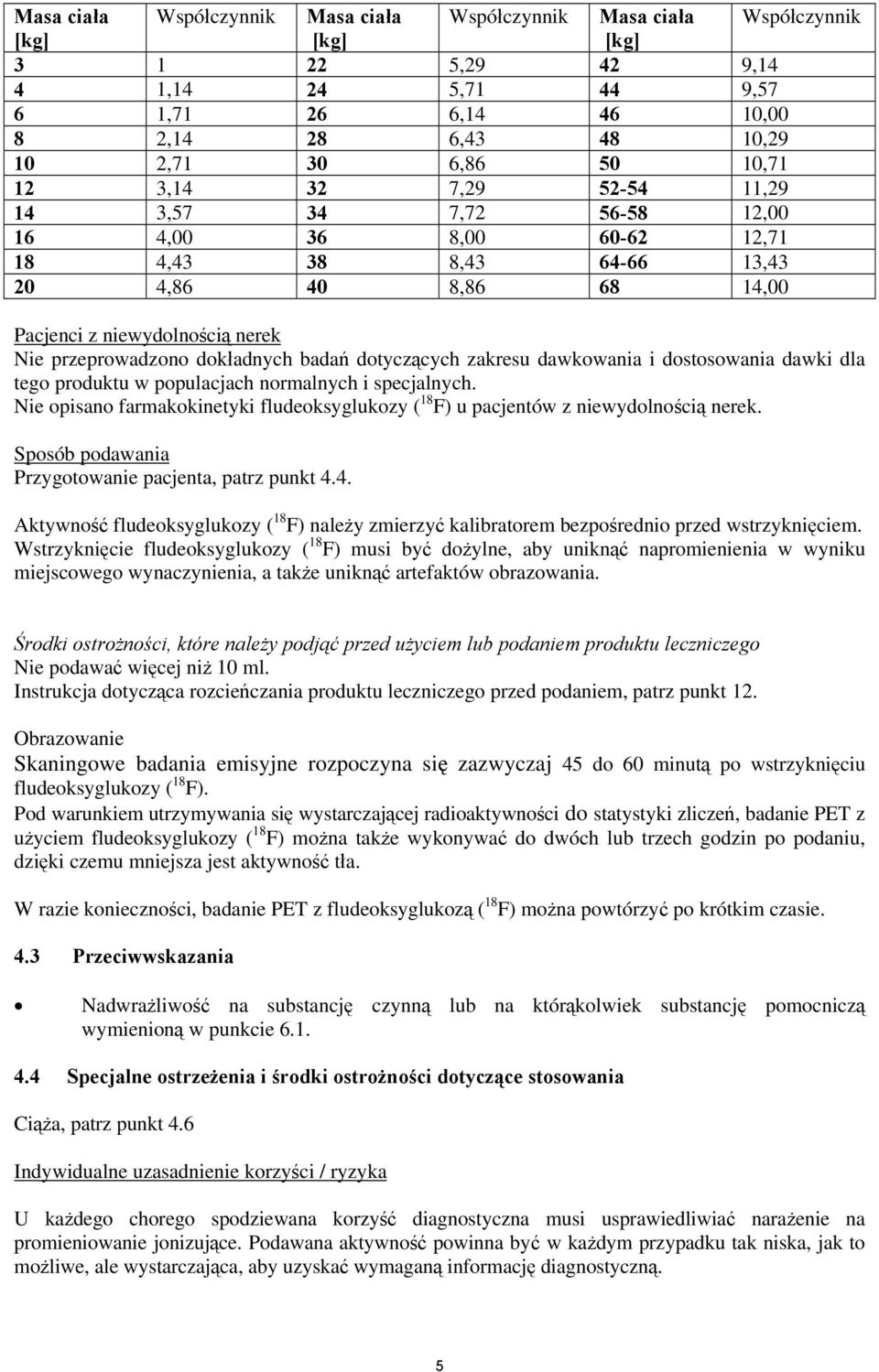 dokładnych badań dotyczących zakresu dawkowania i dostosowania dawki dla tego produktu w populacjach normalnych i specjalnych.