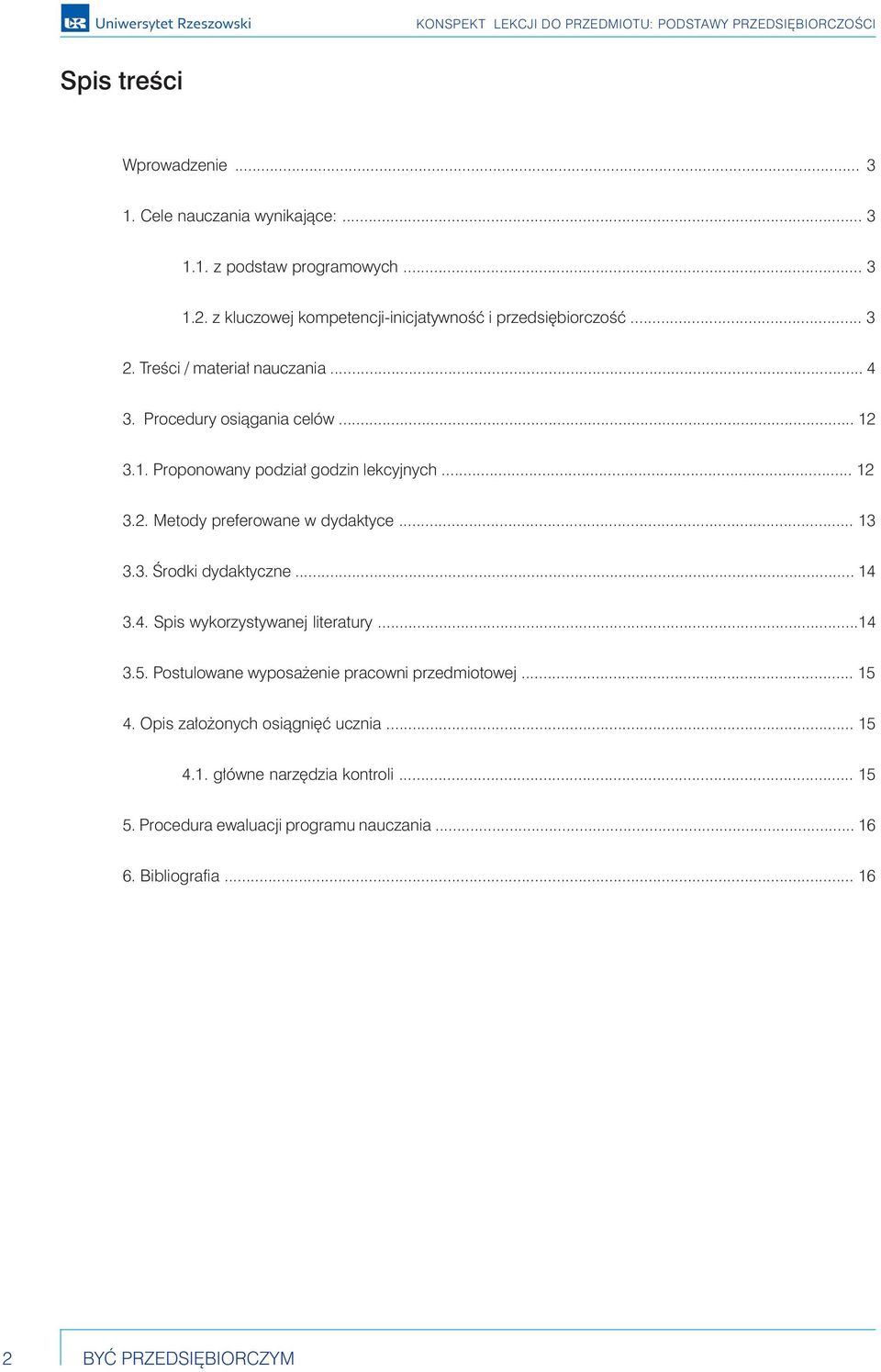 3.1. Proponowany podział godzin lekcyjnych... 12 3.2. Metody preferowane w dydaktyce... 13 3.3. Środki dydaktyczne... 14 3.4. Spis wykorzystywanej literatury.