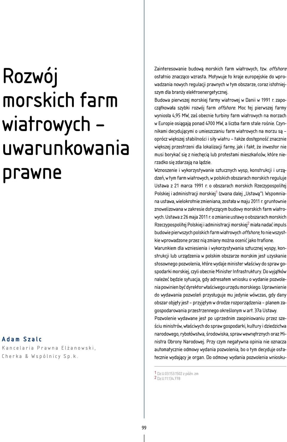 Budowa pierwszej morskiej farmy wiatrowej w Danii w 1991 r. zapoczątkowała szybki rozwój farm offshore.